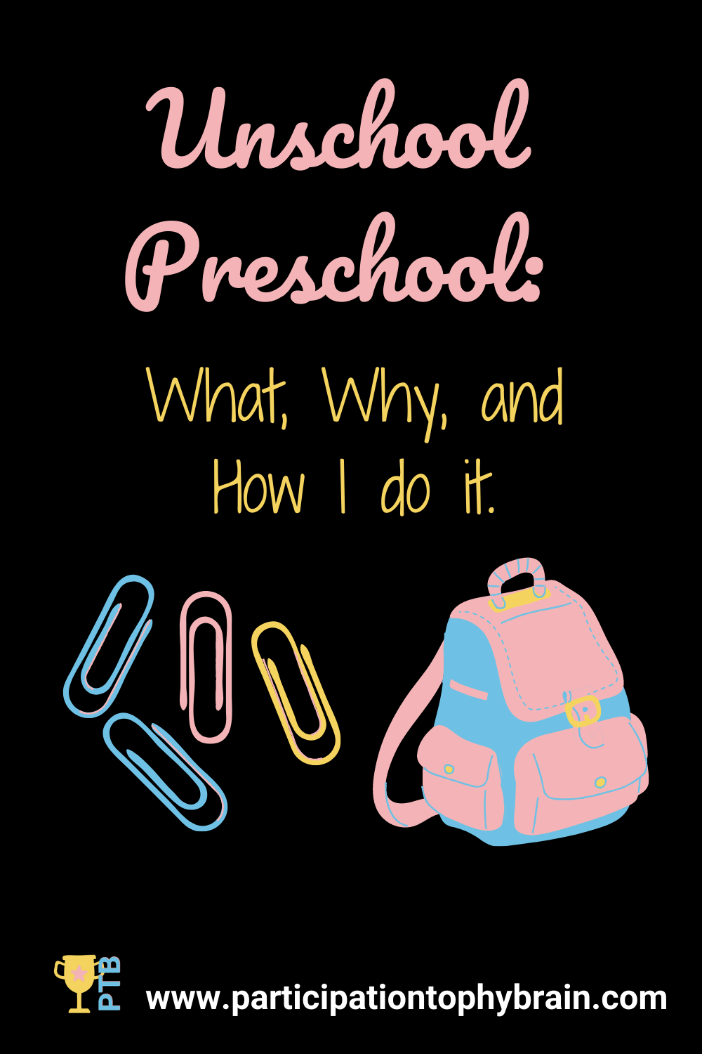 Unschool Preschool: What, When, and How I do it. www.participationtrophybrain.com