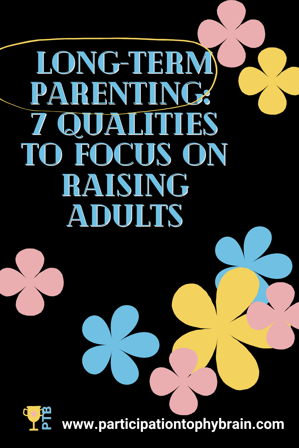 Long Term Parenting: 7 Qualities to Focus on Raising Adults